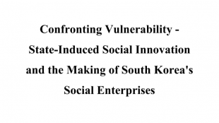 Confronting Vulnerability - State-Induced Social Innovation and the Making of South Korea's Social Enterprises